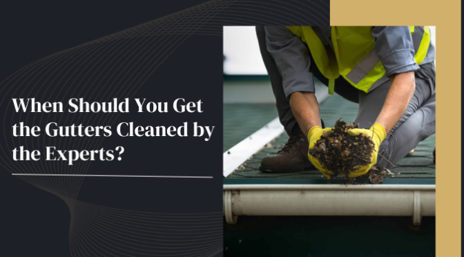 When Should You Get the Gutters Cleaned by the Experts?