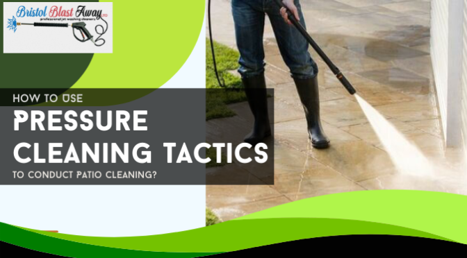 How to Use Pressure Cleaning Tactics to Conduct Patio Cleaning?