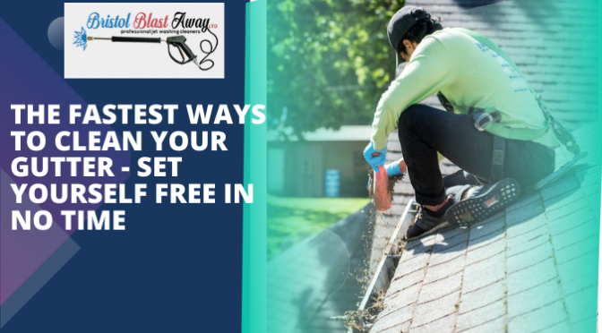 The Fastest Ways to Clean Your Gutter – Set Yourself Free in No Time