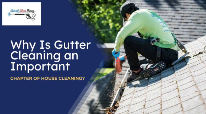 Why Is Gutter Cleaning an Important Chapter of House Cleaning?